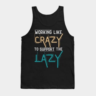 Working Like Crazy To Support The Lazy,Funny Sayings Tank Top